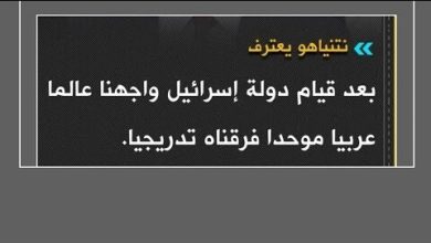 نتنياهو:بعد قيام إسرائيل واجهنا عالما عربيا موحدا وفرقناه تدريجيا